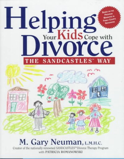 Helping your kids cope with divorce the Sandcastles Way / M. Gary Neuman, with Patricia Romanowski.