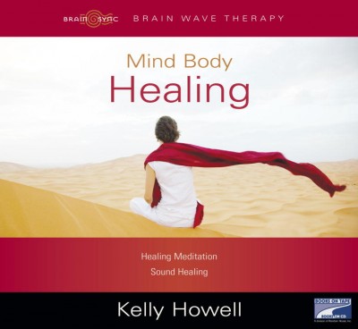 Mind, body healing [sound recording] / by Kelly Howell.