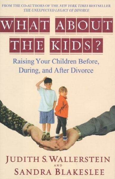 What about the kids? : raising your children before, during, and after divorce / Judith S. Wallerstein, Sandra Blakeslee.