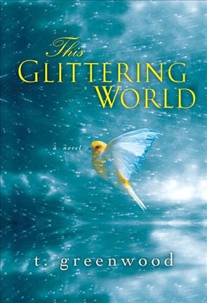 This glittering world / T. Greenwood.
