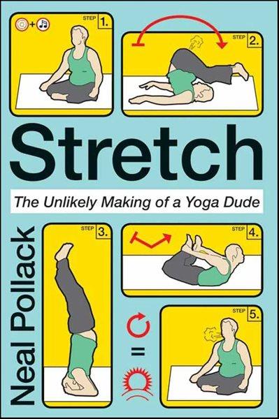 Stretch [electronic resource] : the unlikely making of a yoga dude / Neal Pollack.