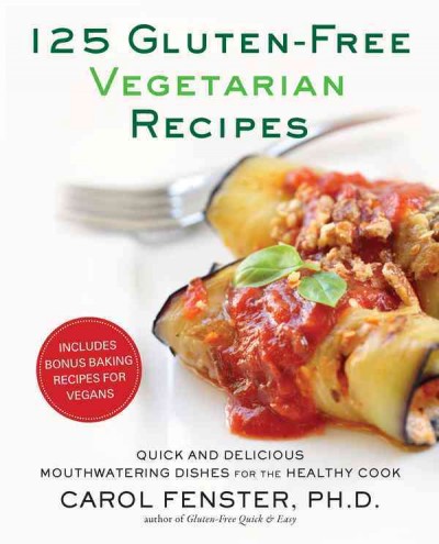 125 gluten-free vegetarian recipes [electronic resource] : quick and delicious mouthwatering dishes for the healthy cook / Carol Fenster.