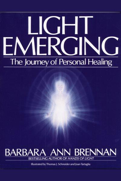 Light emerging : the journey of personal healing / Barbara Ann Brennan.