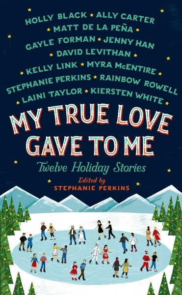 My true love gave to me : twelve holiday stories / edited and with a story by Stephanie Perkins.