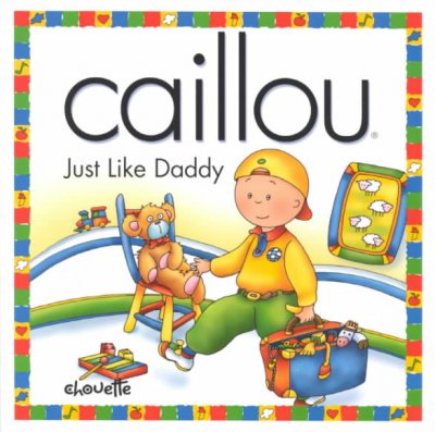 Caillou : just like daddy / text, Christine L'Heureux ; illustrations, Claude Lapierre.
