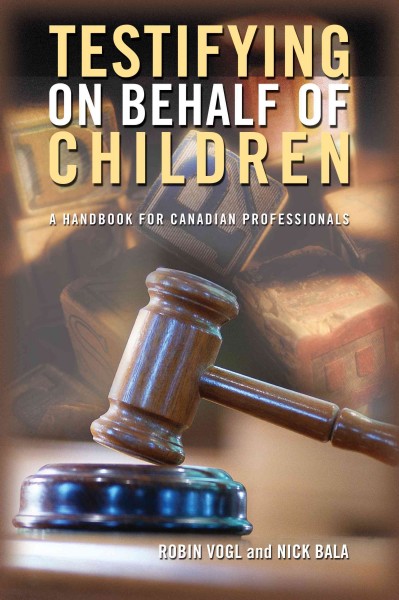 Testifying on behalf of children : a handbook for Canadian professionals / Robin Vogl and Nicholas Bala.