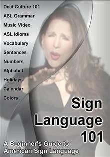 Sign language 101 [videorecording] : a beginner's guide to American Sign Language / Everyday ASL Productions, Ltd.