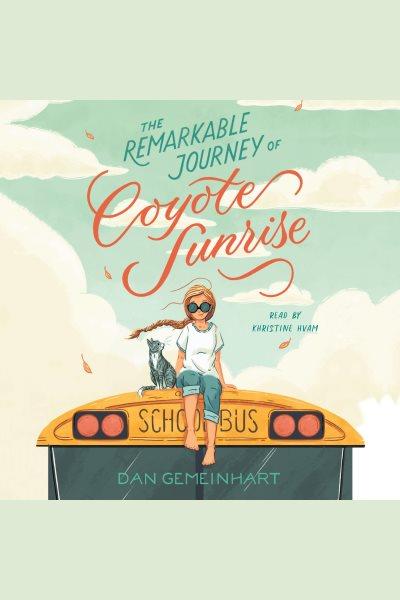 The remarkable journey of Coyote Sunrise / Dan Gemeinhart.