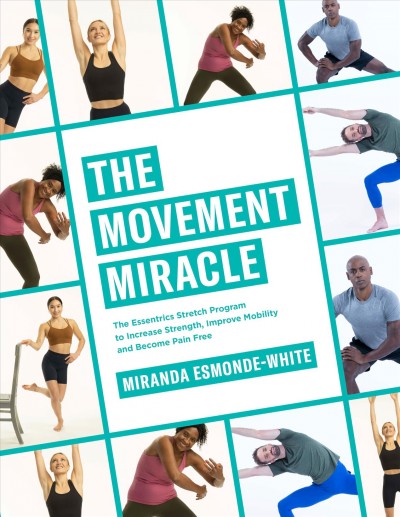 The movement miracle : the Essentrics stretch program to increase strength, improve mobility and become pain free / Miranda Esmonde-White.