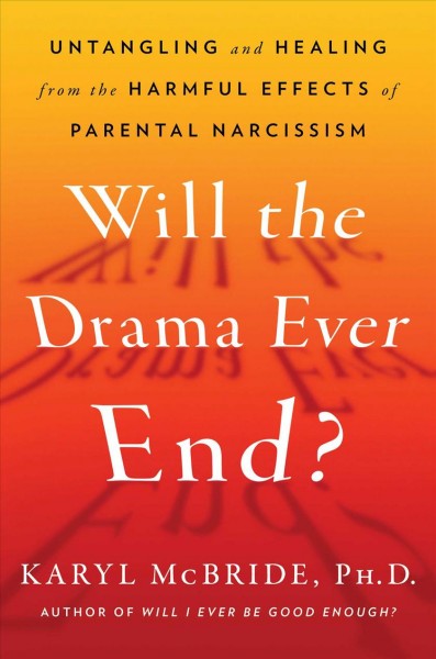Will the drama ever end? : untangling and healing from the harmful effects of parental narcissism / Karyl McBride, Ph.D.