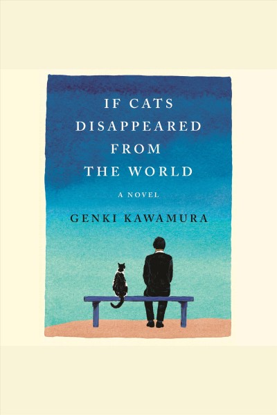 If cats disappeared from the world : a novel / Genki Kawamura ; [translated from the Japanese by Eric Selland].