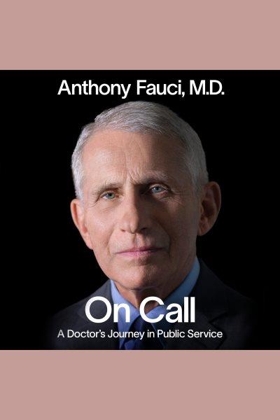 On call [electronic resource] : A doctor's journey in public service. Anthony Fauci.