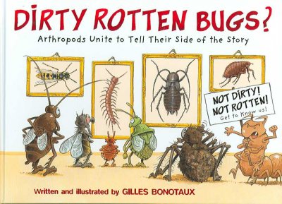 Dirty rotten bugs? : arthropods unite to tell their side of the story / written and illustrated by Gilles Bonotaux.