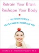 Retrain your brain, reshape your body the breakthrough brain-changing weight-loss plan  Cover Image